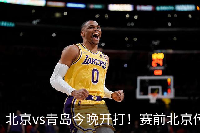北京vs青岛今晚开打！赛前北京传来李楠消息 青岛刘维伟说的很实在