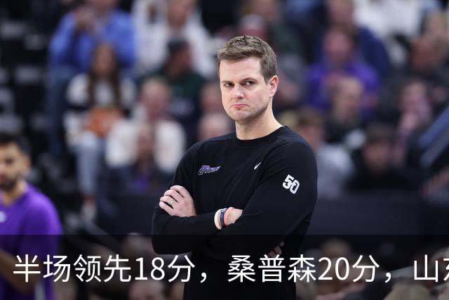半场领先18分，桑普森20分，山东靠陶汉林10+4苦撑