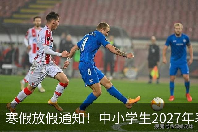 寒假放假通知！中小学生2027年寒假放假时间确定了！家长却表示难以接受