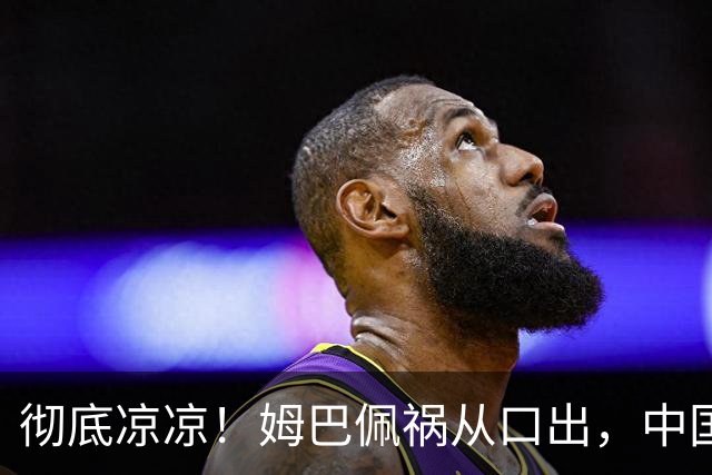 彻底凉凉！姆巴佩祸从口出，中国品牌方纷纷解约，连官媒都下场了