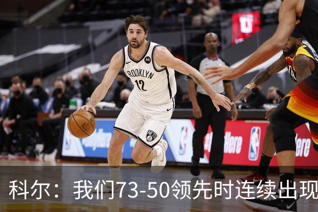 科尔：我们73-50领先时连续出现失误 让森林狼看到了翻盘的希望