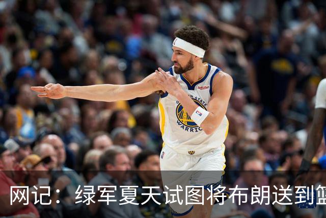 网记：绿军夏天试图将布朗送到篮网 但因其力挺欧文遭蔡崇信拒绝
