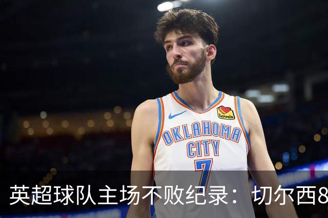 英超球队主场不败纪录：切尔西86场居首