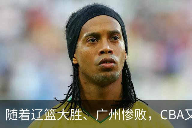 随着辽篮大胜、广州惨败，CBA又乱了！广东倒数第6，广州第3，深圳第17