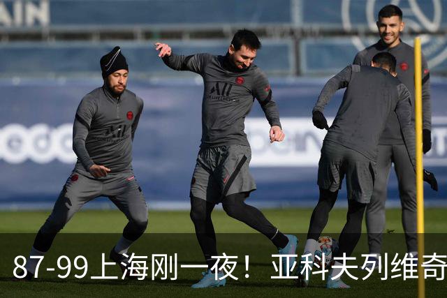 87-99上海刚一夜！亚科夫列维奇赛后坦白，徐杰犀利说出关键！