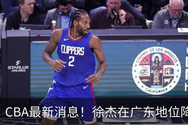 CBA最新消息！徐杰在广东地位降低，邱彪信任班顿，宁波签约新外援