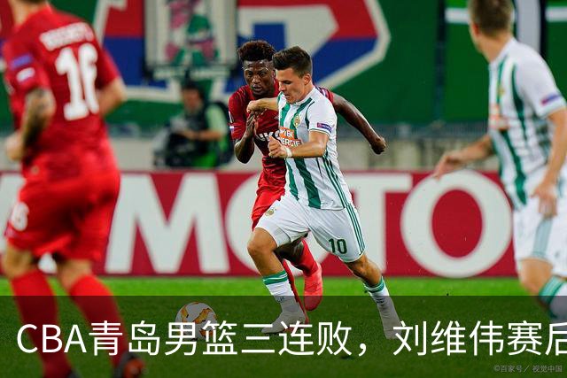 CBA青岛男篮三连败，刘维伟赛后点名2人是输球关键，球迷也无奈